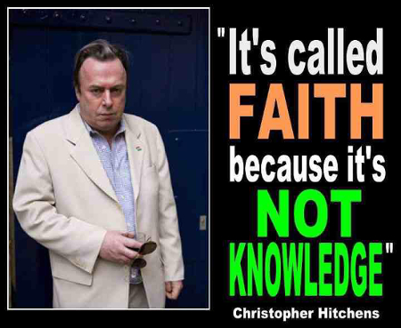 Christopher Hitchens said, as captured in this meme, "It's called faith because it's not knowledge."