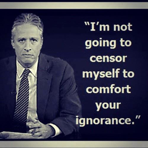 A photo of Jon Stewart from Comedy Central's "The Daily Show", in which he said "I'm not going to censor myself to comfort your ignorance."