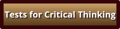 Click here to access the Tests for Critical Thinking. Downloadable PDF opens in a new window or tab.